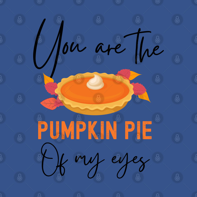 Discover You Are The Pumpkin Pie Of My Eyes Thanksgiving Matching Couple - You Are The Pumpkin Pie Of My Eyes - T-Shirt