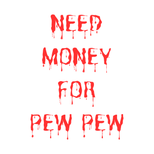 Need Money For Pew Pew T-Shirt