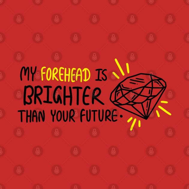 My forehead is brighter than your future by Ynormal