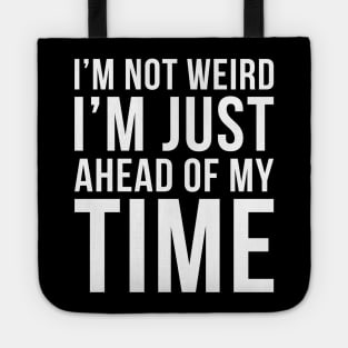 Im Not Weird Im Just Ahead Of My Time Tote