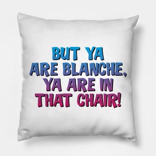 But Ya Are Blanche, Ya Are In That Chair! Pillow