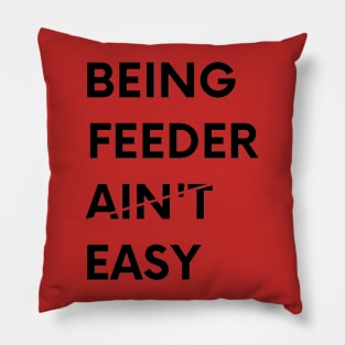 Being Feeder Ain't Easy Pillow