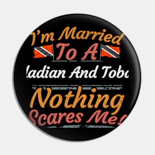 I'm Married To A Trinidadian And Tobagoan Nothing Scares Me - Gift for Trinidadian And Tobagoan From Trinidad And Tobago Americas,Caribbean, Pin