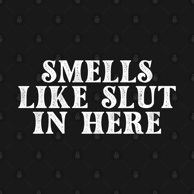 Smells Like Slut In Here funny by Adisa_store