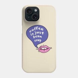 Coffee is just bean soup Phone Case