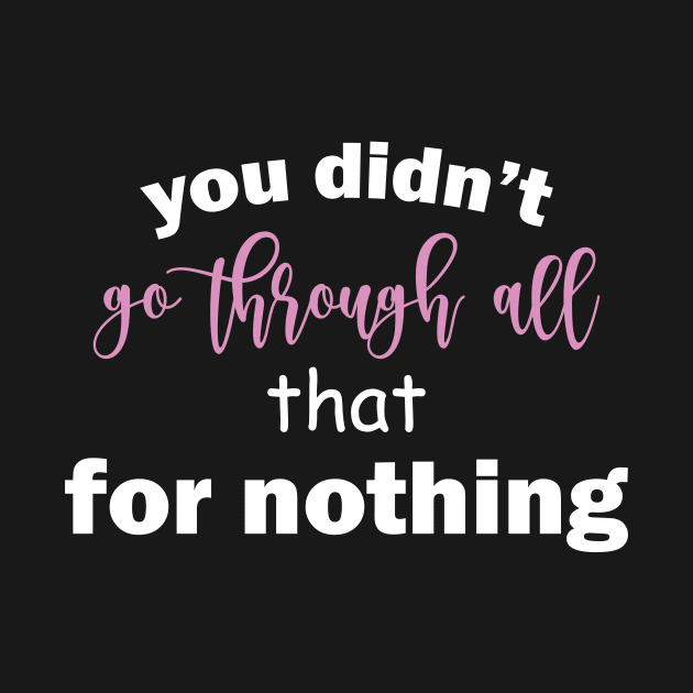 You Didn't Go Through All That For Nothing Inspirational Girl Self Love by ANAREL