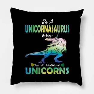 Be a unicornasaurus rex in a field full of unicorns cute gift idea Pillow