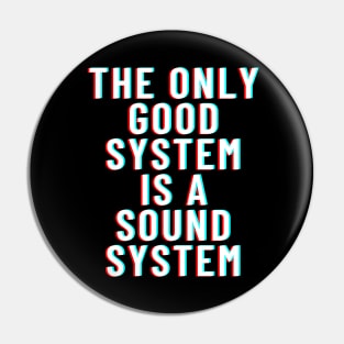 THE ONLY GOOD SYSTEM IS A SOUNDSYSTEM Pin