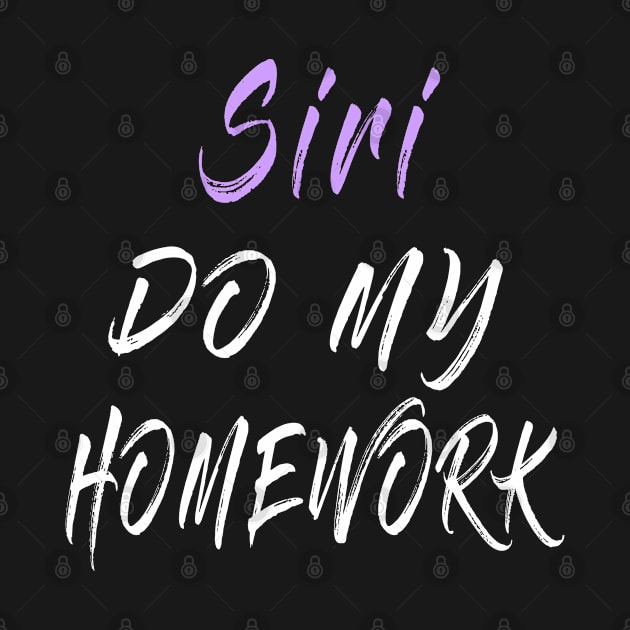 Siri Do My Homework by RaysTees
