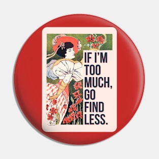 If I'm Too Much, Go Find Less, Sassy Floral Feminine Vintage Art Print Pin