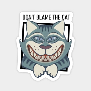 DON'T BLAME THE SMILING CAT Magnet