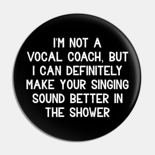 I'm not a vocal coach, but I can definitely make your singing sound better in the shower Pin