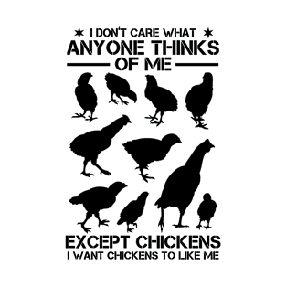 I Don't Care What Anyone Thinks Of Me Except Chickens T-Shirt