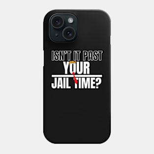 Isn't It Past Your Jail Time (v18) Phone Case