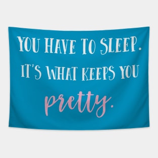 You have to sleep. It's what keeps you pretty. Tapestry