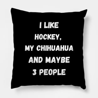 I LIKE HOCKEY, MY CHIHUAHUA AND MAYBE 3 PEOPLE Pillow