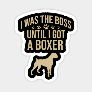 I was the boss until I got a boxer Magnet