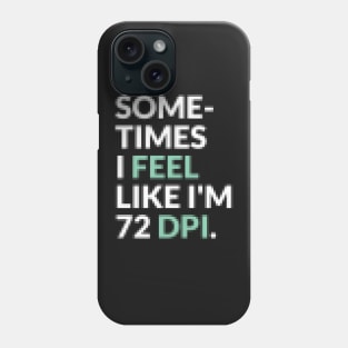 I Feel Like I’m 72 DPI Graphic Designer Funny Pixelated T-Shirt Phone Case