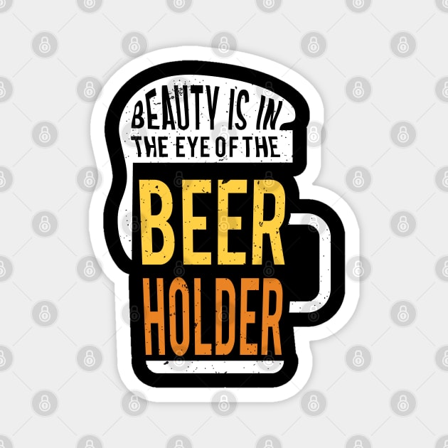 Beauty is in the eye of the beer holder Magnet by G! Zone