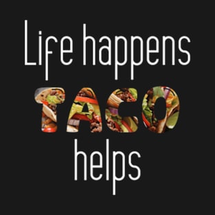 Taco Pun - Life Happens, Taco Helps T-Shirt