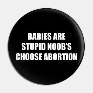 BABIES ARE STUPID NOOB’S Pin