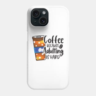 Coffee Because Adulting Is Hard Phone Case