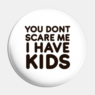 You dont scare me I have Kids Pin