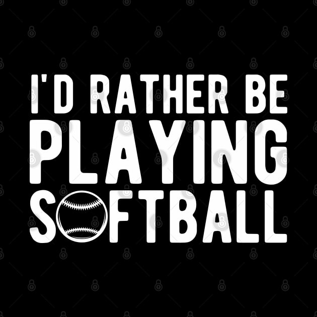 Softball - I'd rather be playing softball w by KC Happy Shop