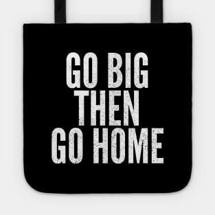 Go Big Then Go Home Tote