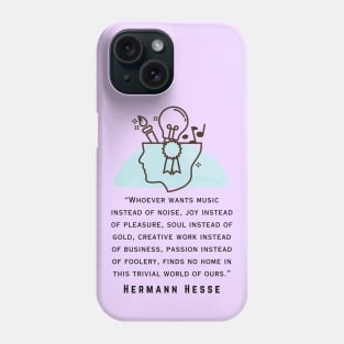 Copy of Hermann Hesse quote: Whoever wants music instead of noise, joy instead of pleasure... finds no home in this trivial world of ours. Phone Case