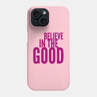 Believe in the Good Phone Case