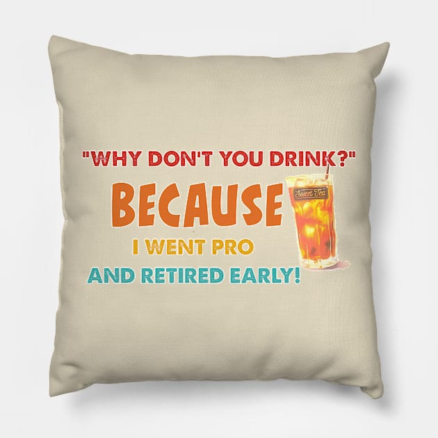 "Why Don't You Drink?" Because I Went Pro And Retired Early! Pillow by Osangen