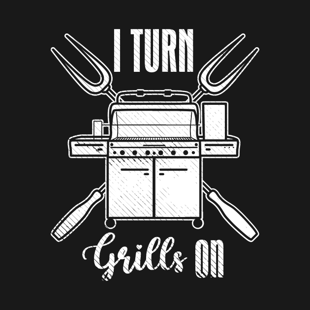 I Turn Grills On by maxcode