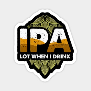 IPA Lot When I Drink Funny Beer Drinking Pun Magnet