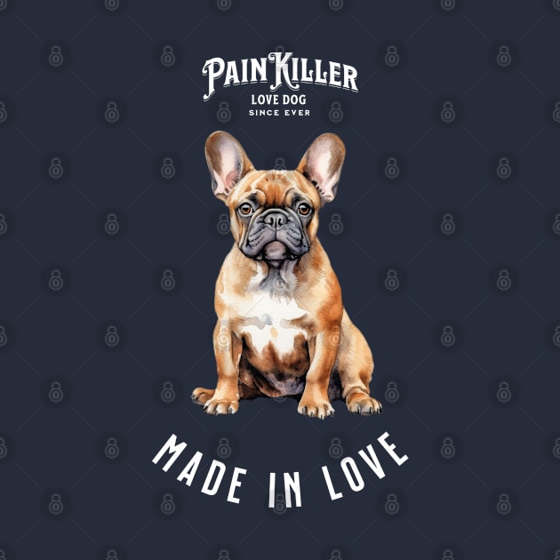 French Bulldog Painkiller made in love dog by DavidBriotArt