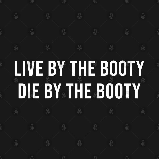 Live by the Booty Die By The Booty by newledesigns