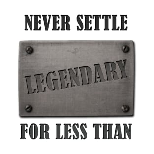 never settle for less than legendary T-Shirt