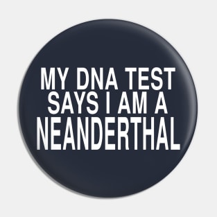 My DNA Test Says I Am A Neanderthal: Funny Joke Design Pin