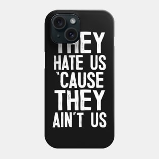 They Hate Us 'Cause They Ain't Us Phone Case