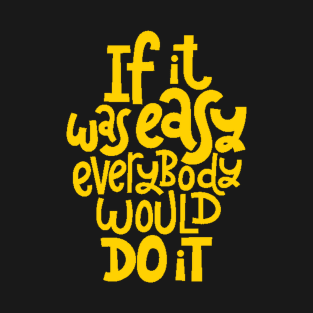 Inspirational Quote - If It Was Easy Everybody Would Do It - Fitness Motivation Typography (Yellow) T-Shirt