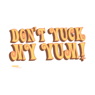 Don't Yuck My Yum! T-Shirt