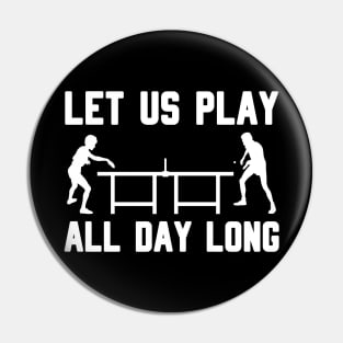 LET US PLAY ALL DAY LONG - Table tennis Pin