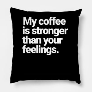 My Coffee Is Stronger Than Your Feelings Pillow