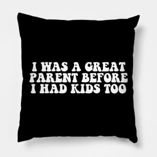 I Was A Great Parent Before I Had Kids Too Funny Quote Pillow