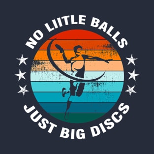 Disc Golf Player No Little Balls Just Big Discs T-Shirt