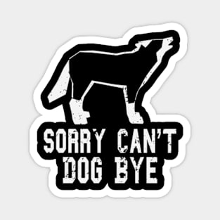 funny Sorry Can't Dog Bye dog Magnet