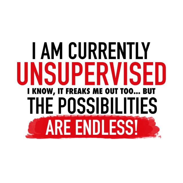 I Am Currently Unsupervised Adult Humor Novelty Graphic Funny T Shirt by Jkinkwell