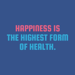 Happiness Is the highest form of health T-Shirt