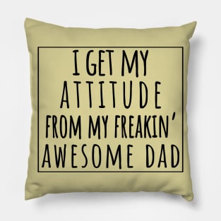 I Get My Attitude From My Freaking Awesome Dad, Funny Perfect Gift Idea, Family Matching. Pillow