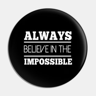 Always believe in the impossible Pin